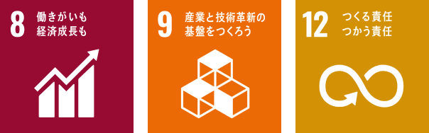 8：働きがいも経済成長も 9：産業と技術革新の基盤をつくろう 12：つくる責任 つかう責任